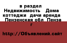  в раздел : Недвижимость » Дома, коттеджи, дачи аренда . Пензенская обл.,Пенза г.